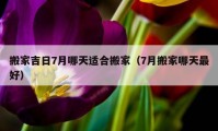 搬家吉日7月哪天适合搬家（7月搬家哪天最好）