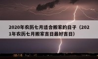 2020年农历七月适合搬家的日子（2021年农历七月搬家吉日最好吉日）