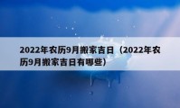 2022年农历9月搬家吉日（2022年农历9月搬家吉日有哪些）