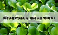 搬家买什么水果好吃（搬家买哪六样水果）