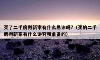 买了二手房搬新家有什么忌讳吗?（买的二手房搬新家有什么讲究和准备的）