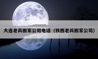 大连老兵搬家公司电话（铁西老兵搬家公司）