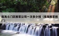 珠海斗门区搬家公司一次多少钱（珠海搬家搬厂）