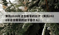 黄历2024年适合搬家的日子（黄历2024年适合搬家的日子是什么）