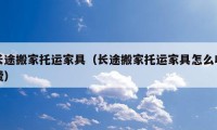 长途搬家托运家具（长途搬家托运家具怎么收费）