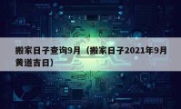 搬家日子查询9月（搬家日子2021年9月黄道吉日）