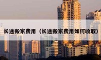 长途搬家费用（长途搬家费用如何收取）