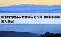 搬家时为啥不可以和别人打招呼（搬家忌讳和别人说话）