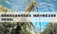 租房搬家注意事项及禁忌（租房子搬家注意事项及禁忌）