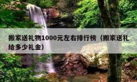 搬家送礼物1000元左右排行榜（搬家送礼给多少礼金）