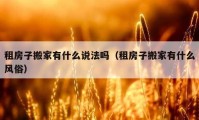 租房子搬家有什么说法吗（租房子搬家有什么风俗）