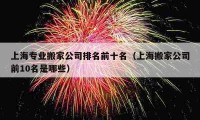 上海专业搬家公司排名前十名（上海搬家公司前10名是哪些）