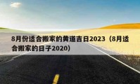 8月份适合搬家的黄道吉日2023（8月适合搬家的日子2020）