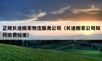 正规长途搬家物流服务公司（长途搬家公司如何收费标准）