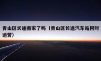 青山区长途搬家了吗（青山区长途汽车站何时运营）