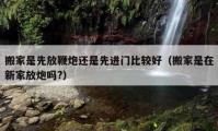 搬家是先放鞭炮还是先进门比较好（搬家是在新家放炮吗?）