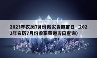 2023年农历7月份搬家黄道吉日（2023年农历7月份搬家黄道吉日查询）