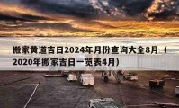 搬家黄道吉日2024年月份查询大全8月（2020年搬家吉日一览表4月）