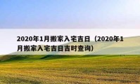 2020年1月搬家入宅吉日（2020年1月搬家入宅吉日吉时查询）