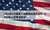 2025年1月搬家入住新房的吉日吉时（2025年10月黄道吉日）