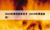 2024年黄历搬家日子（2034年黄道吉日）