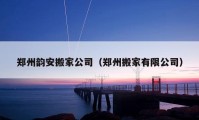 郑州韵安搬家公司（郑州搬家有限公司）