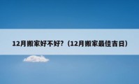 12月搬家好不好?（12月搬家最佳吉日）