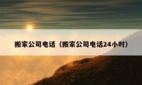 搬家公司电话（搬家公司电话24小时）