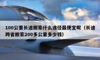 100公里长途搬家什么途径最便宜呢（长途跨省搬家200多公里多少钱）