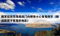 搬家后突然发现房门内侧有小心有鬼四字（搬进新房子有鬼的电影）