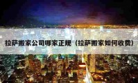 拉萨搬家公司哪家正规（拉萨搬家如何收费）