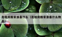 出租房搬家准备什么（出租房搬家准备什么物品）