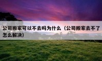 公司搬家可以不去吗为什么（公司搬家去不了怎么解决）