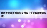 本地专业长途搬家公司推荐（专业长途搬家服务）