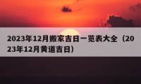 2023年12月搬家吉日一览表大全（2023年12月黄道吉日）