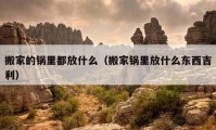 搬家的锅里都放什么（搬家锅里放什么东西吉利）