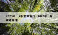 2023年一月份搬家吉日（2023年一月黄道吉日）