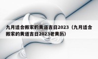 九月适合搬家的黄道吉日2023（九月适合搬家的黄道吉日2023老黄历）