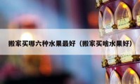 搬家买哪六种水果最好（搬家买啥水果好）