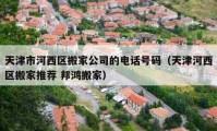 天津市河西区搬家公司的电话号码（天津河西区搬家推荐 邦鸿搬家）