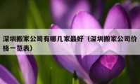 深圳搬家公司有哪几家最好（深圳搬家公司价格一览表）