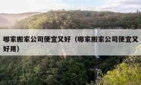 哪家搬家公司便宜又好（哪家搬家公司便宜又好用）