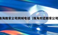 珠海搬家公司同城电话（珠海附近搬家公司）