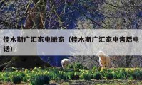 佳木斯广汇家电搬家（佳木斯广汇家电售后电话）