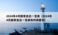 2024年4月搬家吉日一览表（2024年4月搬家吉日一览表及时间查询）