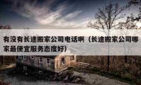 有没有长途搬家公司电话啊（长途搬家公司哪家最便宜服务态度好）