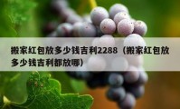 搬家红包放多少钱吉利2288（搬家红包放多少钱吉利都放哪）