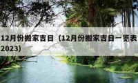 12月份搬家吉日（12月份搬家吉日一览表2023）