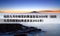 阳历九月份搬家的黄道吉日2020年（阳历九月份搬家的黄道吉日2021年）