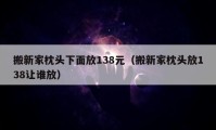 搬新家枕头下面放138元（搬新家枕头放138让谁放）